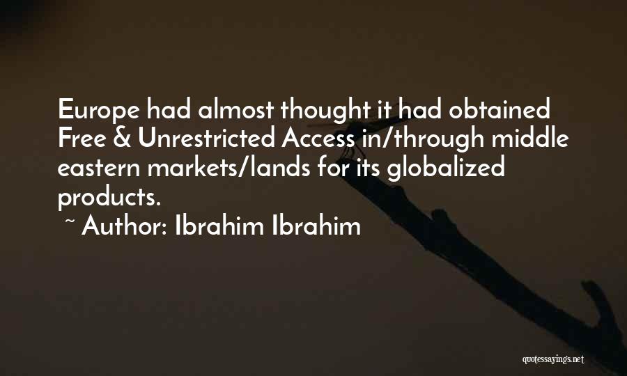 Ibrahim Ibrahim Quotes: Europe Had Almost Thought It Had Obtained Free & Unrestricted Access In/through Middle Eastern Markets/lands For Its Globalized Products.