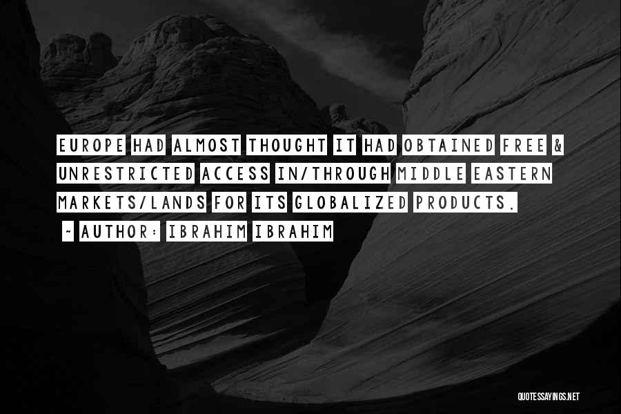 Ibrahim Ibrahim Quotes: Europe Had Almost Thought It Had Obtained Free & Unrestricted Access In/through Middle Eastern Markets/lands For Its Globalized Products.