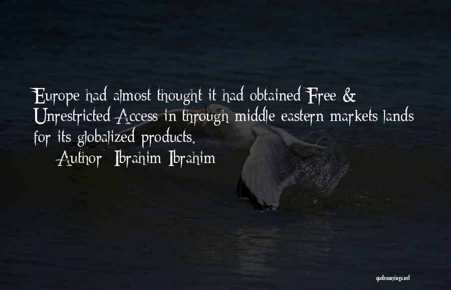 Ibrahim Ibrahim Quotes: Europe Had Almost Thought It Had Obtained Free & Unrestricted Access In/through Middle Eastern Markets/lands For Its Globalized Products.