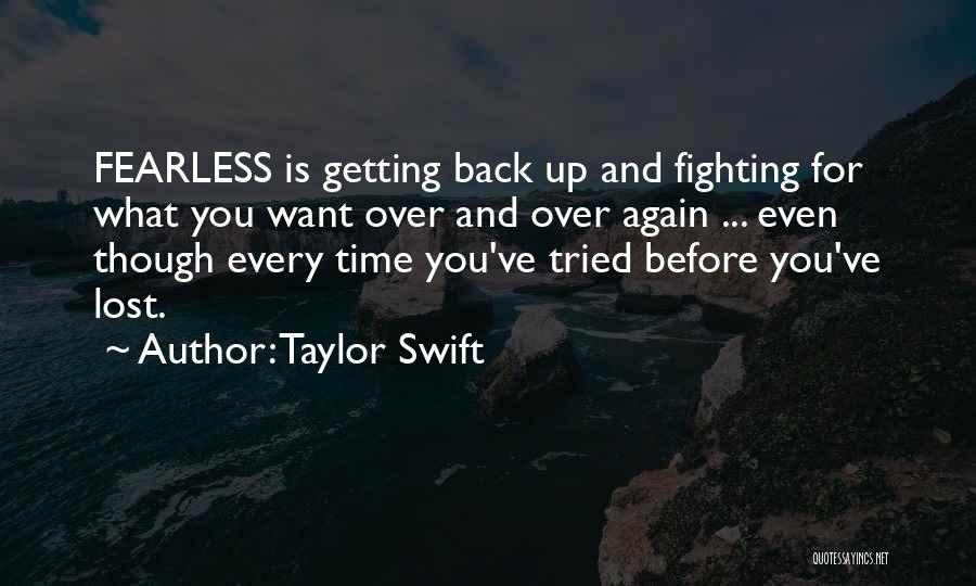 Taylor Swift Quotes: Fearless Is Getting Back Up And Fighting For What You Want Over And Over Again ... Even Though Every Time