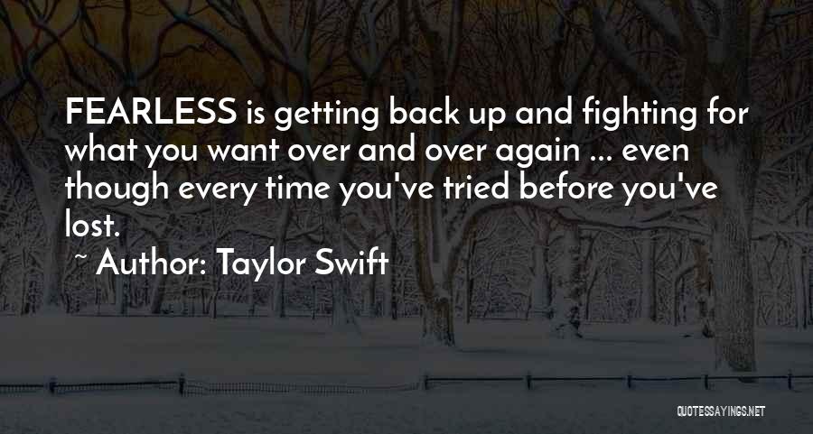 Taylor Swift Quotes: Fearless Is Getting Back Up And Fighting For What You Want Over And Over Again ... Even Though Every Time