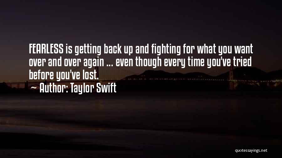 Taylor Swift Quotes: Fearless Is Getting Back Up And Fighting For What You Want Over And Over Again ... Even Though Every Time