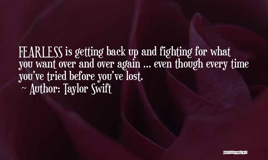 Taylor Swift Quotes: Fearless Is Getting Back Up And Fighting For What You Want Over And Over Again ... Even Though Every Time