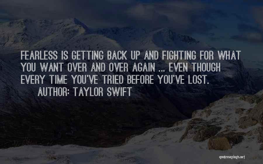 Taylor Swift Quotes: Fearless Is Getting Back Up And Fighting For What You Want Over And Over Again ... Even Though Every Time