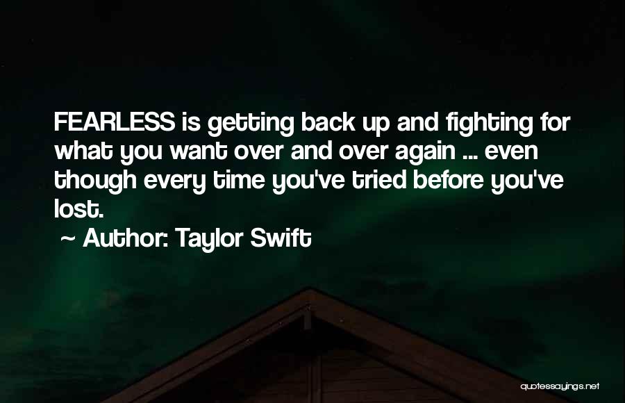 Taylor Swift Quotes: Fearless Is Getting Back Up And Fighting For What You Want Over And Over Again ... Even Though Every Time