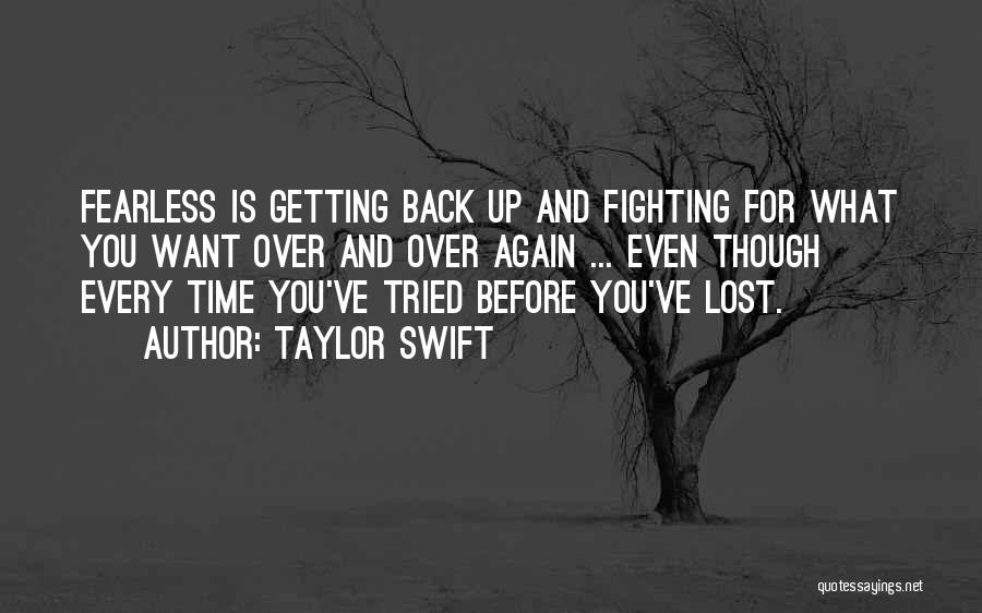 Taylor Swift Quotes: Fearless Is Getting Back Up And Fighting For What You Want Over And Over Again ... Even Though Every Time