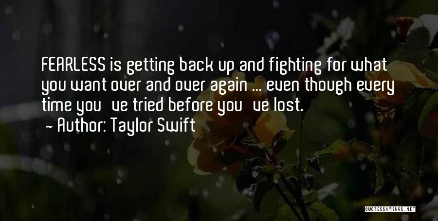 Taylor Swift Quotes: Fearless Is Getting Back Up And Fighting For What You Want Over And Over Again ... Even Though Every Time