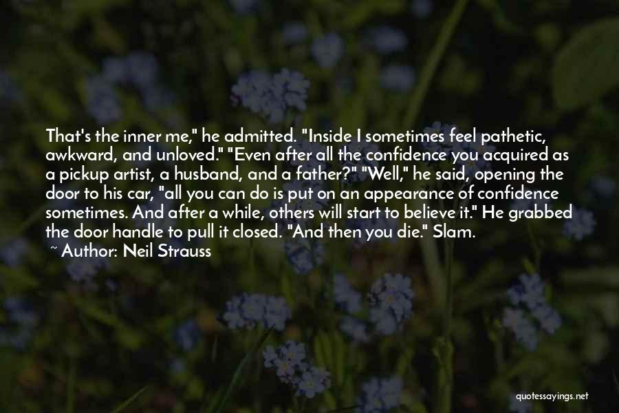 Neil Strauss Quotes: That's The Inner Me, He Admitted. Inside I Sometimes Feel Pathetic, Awkward, And Unloved. Even After All The Confidence You