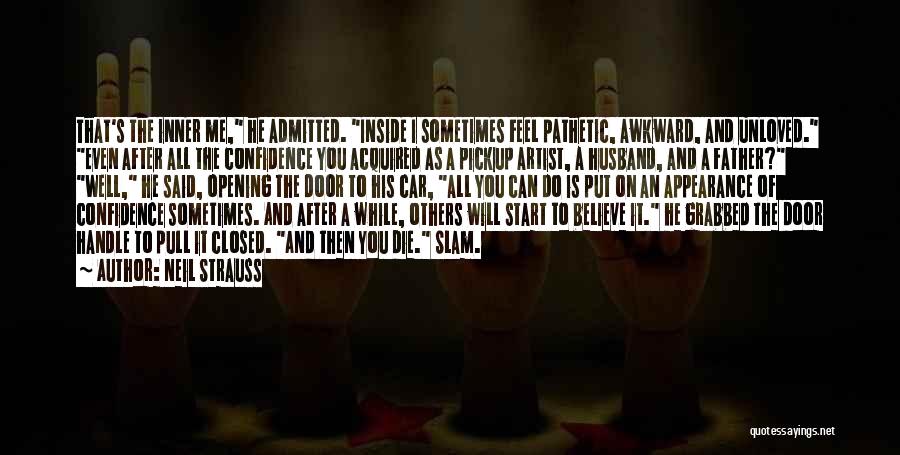 Neil Strauss Quotes: That's The Inner Me, He Admitted. Inside I Sometimes Feel Pathetic, Awkward, And Unloved. Even After All The Confidence You