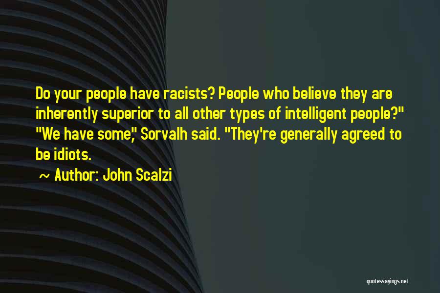 John Scalzi Quotes: Do Your People Have Racists? People Who Believe They Are Inherently Superior To All Other Types Of Intelligent People? We