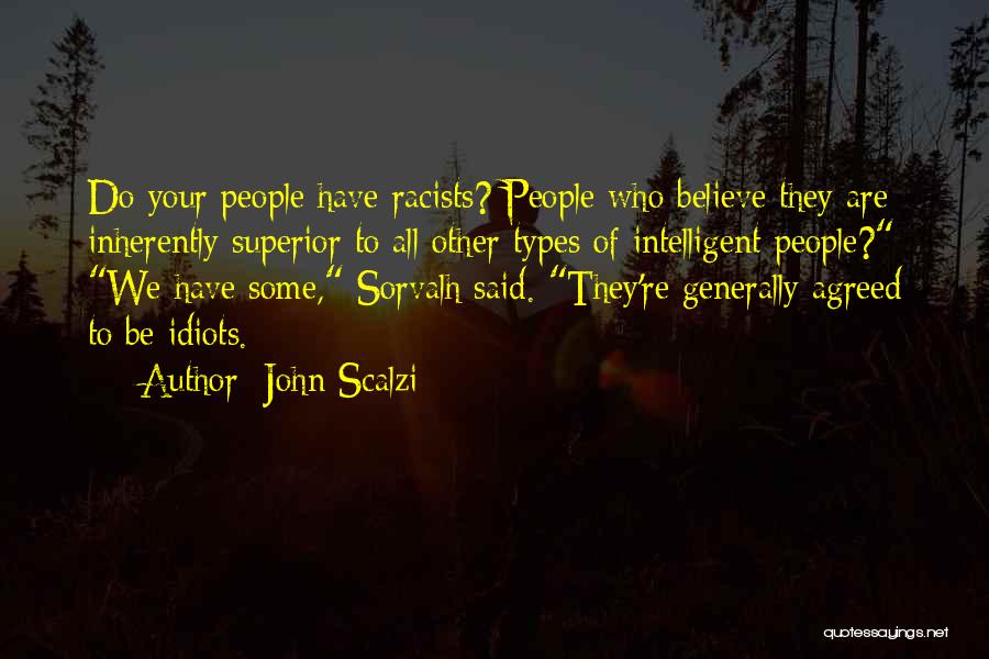 John Scalzi Quotes: Do Your People Have Racists? People Who Believe They Are Inherently Superior To All Other Types Of Intelligent People? We