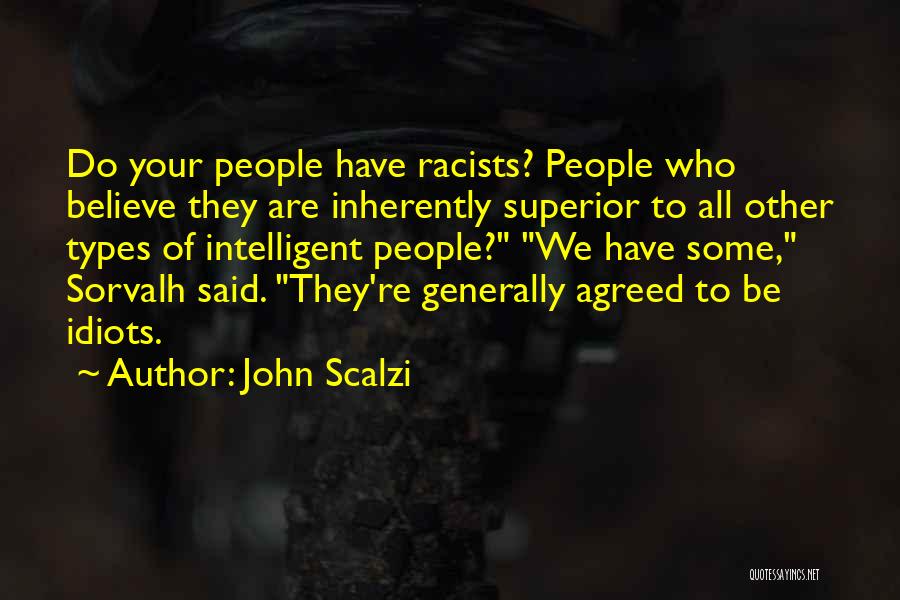 John Scalzi Quotes: Do Your People Have Racists? People Who Believe They Are Inherently Superior To All Other Types Of Intelligent People? We