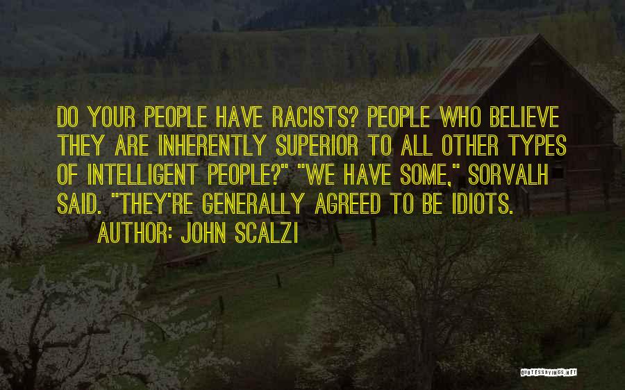 John Scalzi Quotes: Do Your People Have Racists? People Who Believe They Are Inherently Superior To All Other Types Of Intelligent People? We