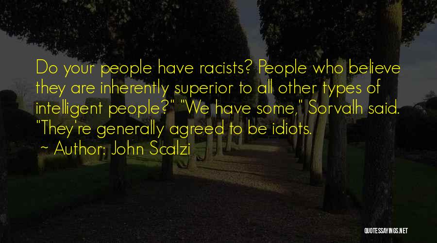 John Scalzi Quotes: Do Your People Have Racists? People Who Believe They Are Inherently Superior To All Other Types Of Intelligent People? We