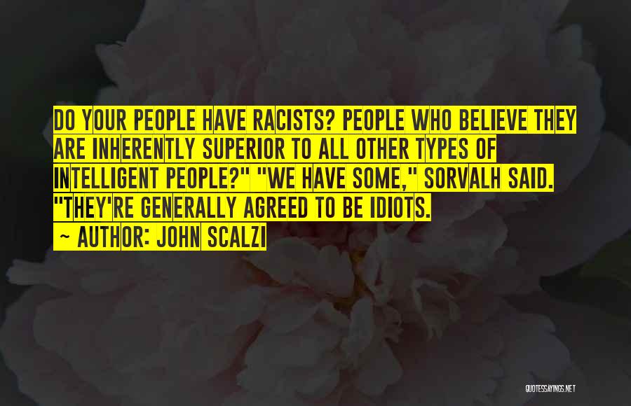 John Scalzi Quotes: Do Your People Have Racists? People Who Believe They Are Inherently Superior To All Other Types Of Intelligent People? We