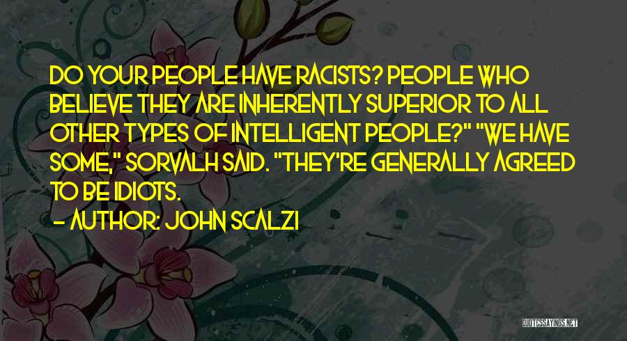 John Scalzi Quotes: Do Your People Have Racists? People Who Believe They Are Inherently Superior To All Other Types Of Intelligent People? We