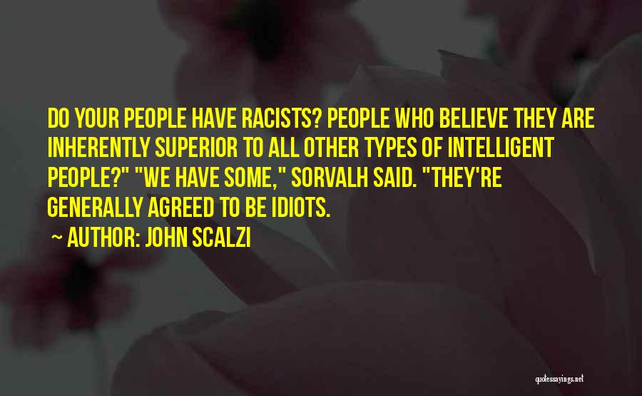 John Scalzi Quotes: Do Your People Have Racists? People Who Believe They Are Inherently Superior To All Other Types Of Intelligent People? We