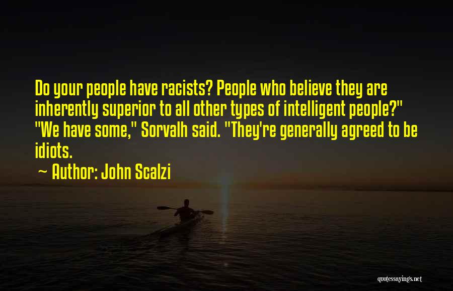 John Scalzi Quotes: Do Your People Have Racists? People Who Believe They Are Inherently Superior To All Other Types Of Intelligent People? We