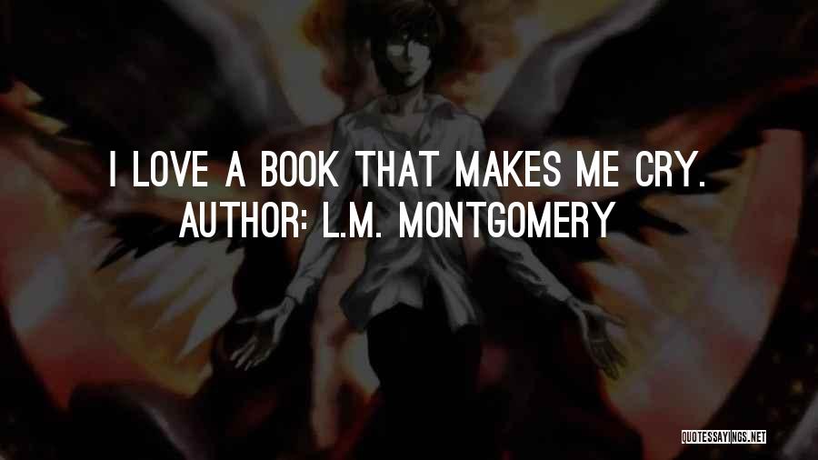 L.M. Montgomery Quotes: I Love A Book That Makes Me Cry.
