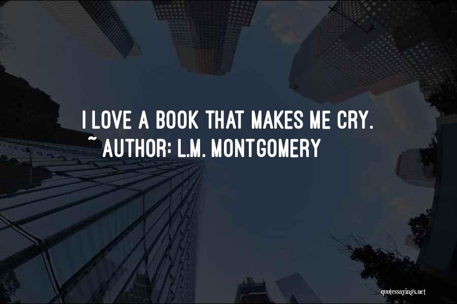 L.M. Montgomery Quotes: I Love A Book That Makes Me Cry.
