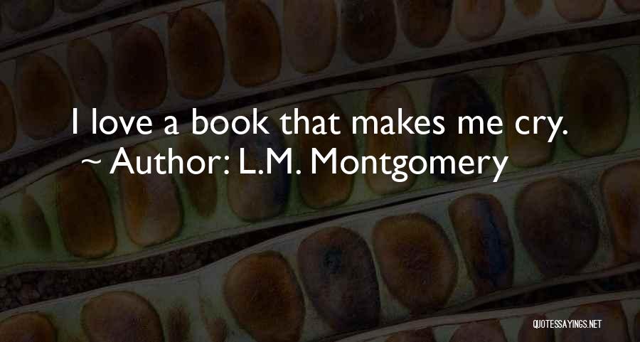 L.M. Montgomery Quotes: I Love A Book That Makes Me Cry.
