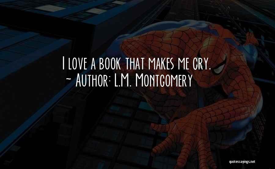 L.M. Montgomery Quotes: I Love A Book That Makes Me Cry.
