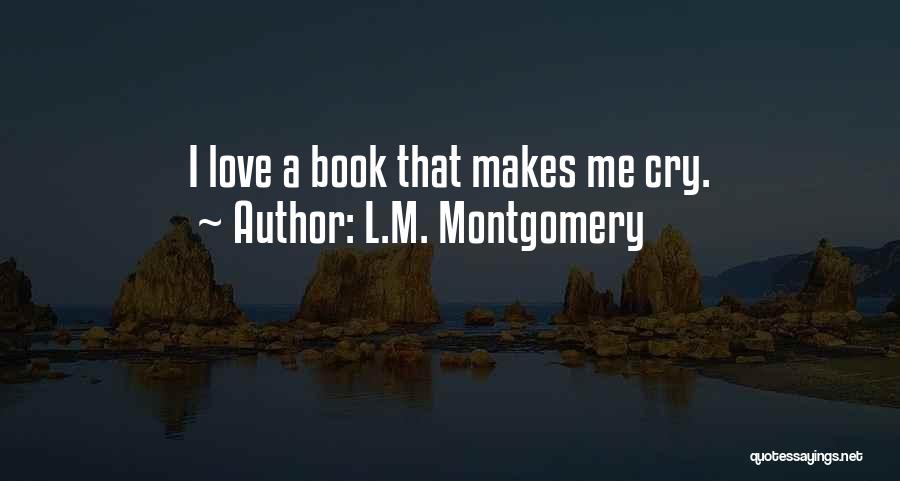 L.M. Montgomery Quotes: I Love A Book That Makes Me Cry.
