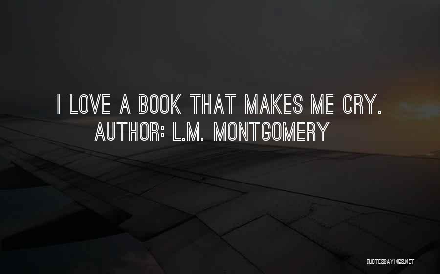 L.M. Montgomery Quotes: I Love A Book That Makes Me Cry.
