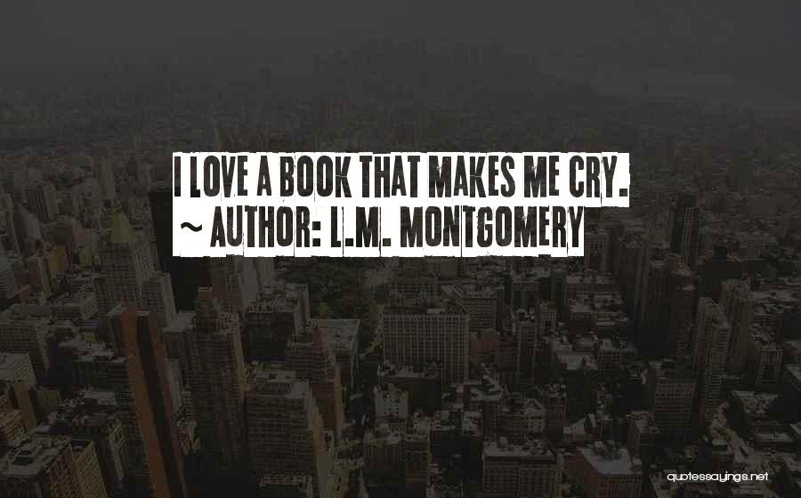 L.M. Montgomery Quotes: I Love A Book That Makes Me Cry.