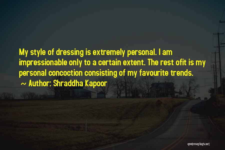 Shraddha Kapoor Quotes: My Style Of Dressing Is Extremely Personal. I Am Impressionable Only To A Certain Extent. The Rest Ofit Is My