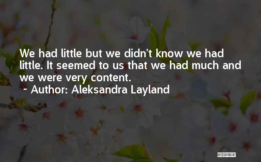 Aleksandra Layland Quotes: We Had Little But We Didn't Know We Had Little. It Seemed To Us That We Had Much And We
