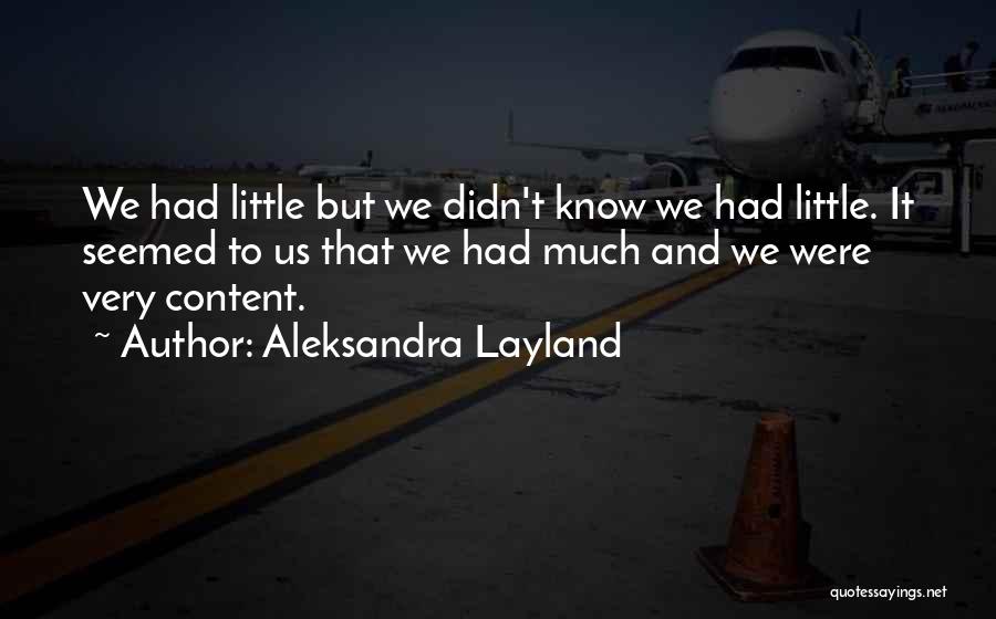 Aleksandra Layland Quotes: We Had Little But We Didn't Know We Had Little. It Seemed To Us That We Had Much And We