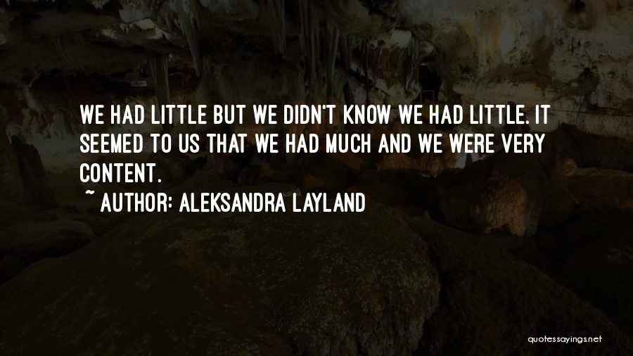 Aleksandra Layland Quotes: We Had Little But We Didn't Know We Had Little. It Seemed To Us That We Had Much And We