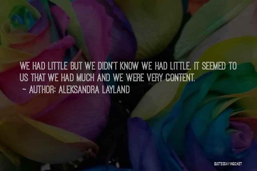 Aleksandra Layland Quotes: We Had Little But We Didn't Know We Had Little. It Seemed To Us That We Had Much And We