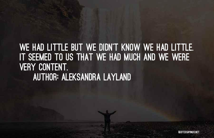 Aleksandra Layland Quotes: We Had Little But We Didn't Know We Had Little. It Seemed To Us That We Had Much And We