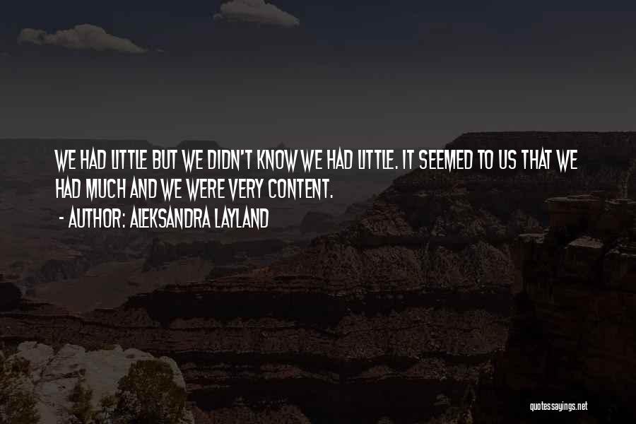 Aleksandra Layland Quotes: We Had Little But We Didn't Know We Had Little. It Seemed To Us That We Had Much And We