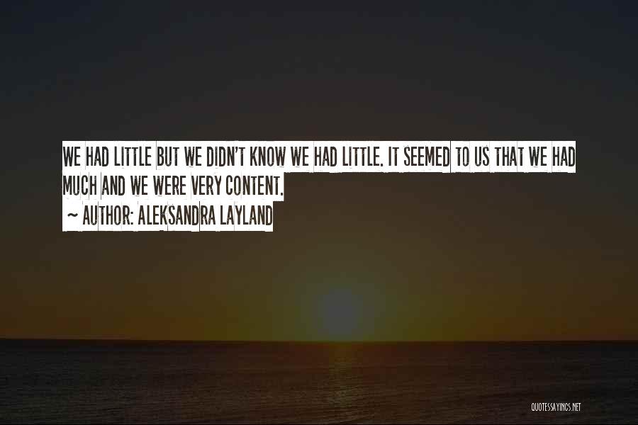 Aleksandra Layland Quotes: We Had Little But We Didn't Know We Had Little. It Seemed To Us That We Had Much And We