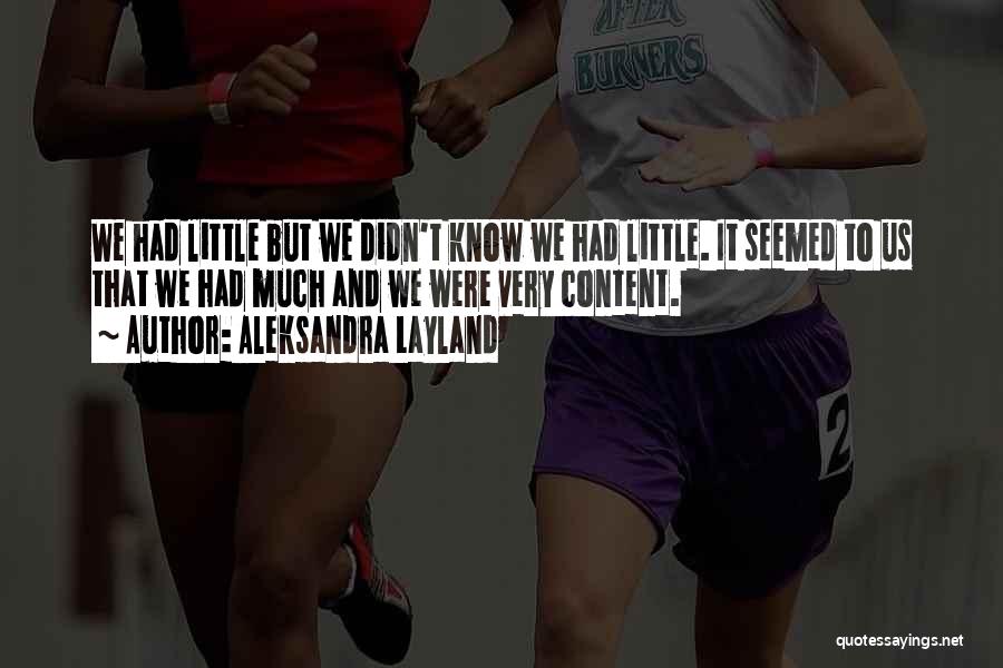 Aleksandra Layland Quotes: We Had Little But We Didn't Know We Had Little. It Seemed To Us That We Had Much And We
