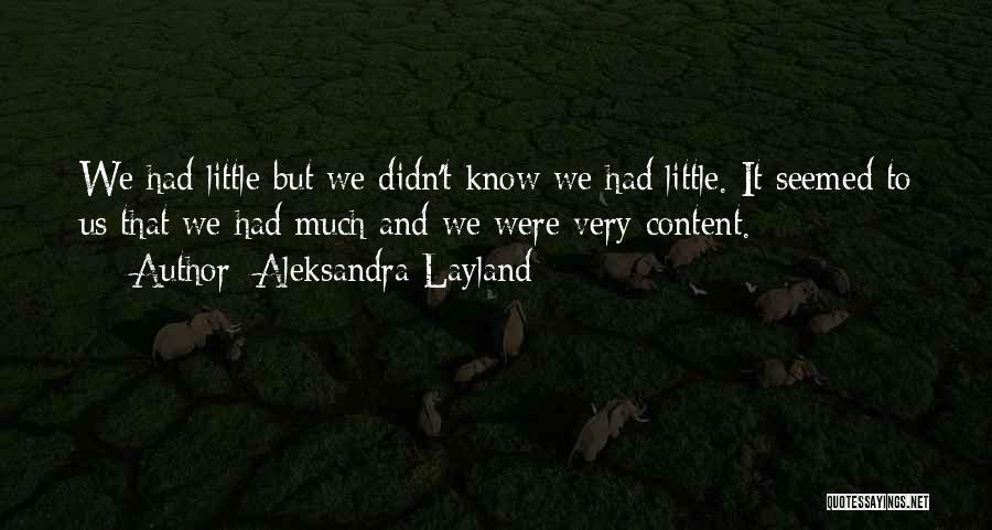 Aleksandra Layland Quotes: We Had Little But We Didn't Know We Had Little. It Seemed To Us That We Had Much And We