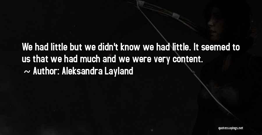 Aleksandra Layland Quotes: We Had Little But We Didn't Know We Had Little. It Seemed To Us That We Had Much And We