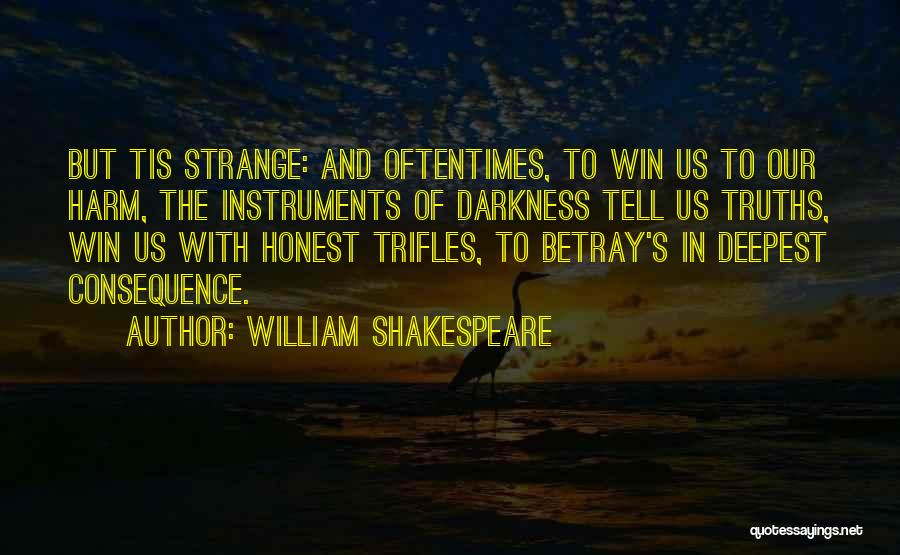 William Shakespeare Quotes: But Tis Strange: And Oftentimes, To Win Us To Our Harm, The Instruments Of Darkness Tell Us Truths, Win Us