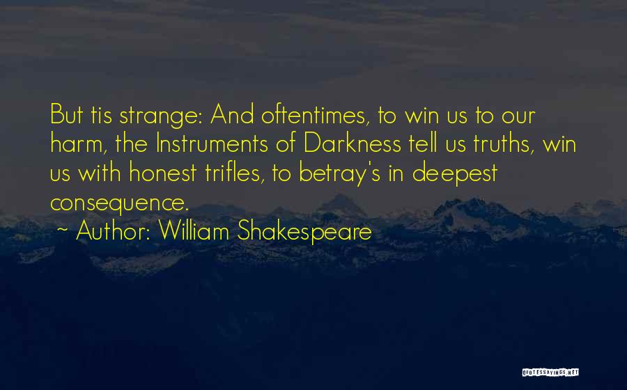 William Shakespeare Quotes: But Tis Strange: And Oftentimes, To Win Us To Our Harm, The Instruments Of Darkness Tell Us Truths, Win Us
