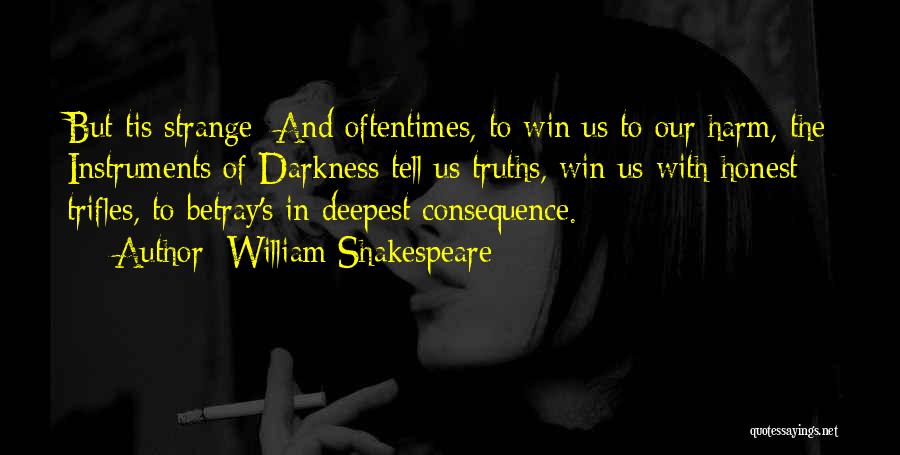 William Shakespeare Quotes: But Tis Strange: And Oftentimes, To Win Us To Our Harm, The Instruments Of Darkness Tell Us Truths, Win Us