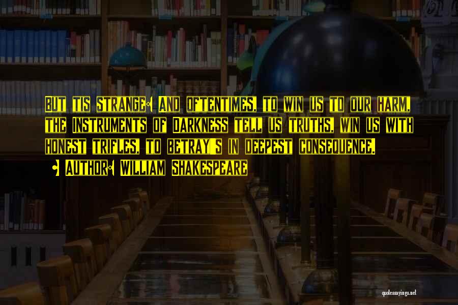 William Shakespeare Quotes: But Tis Strange: And Oftentimes, To Win Us To Our Harm, The Instruments Of Darkness Tell Us Truths, Win Us