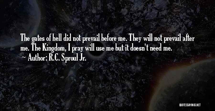 R.C. Sproul Jr. Quotes: The Gates Of Hell Did Not Prevail Before Me. They Will Not Prevail After Me. The Kingdom, I Pray Will