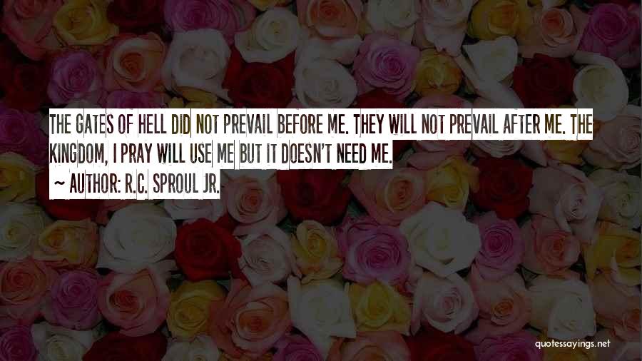 R.C. Sproul Jr. Quotes: The Gates Of Hell Did Not Prevail Before Me. They Will Not Prevail After Me. The Kingdom, I Pray Will