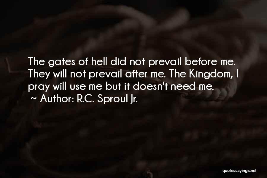 R.C. Sproul Jr. Quotes: The Gates Of Hell Did Not Prevail Before Me. They Will Not Prevail After Me. The Kingdom, I Pray Will