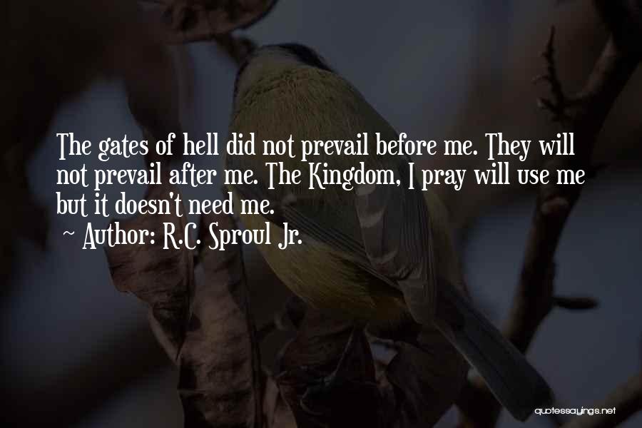 R.C. Sproul Jr. Quotes: The Gates Of Hell Did Not Prevail Before Me. They Will Not Prevail After Me. The Kingdom, I Pray Will