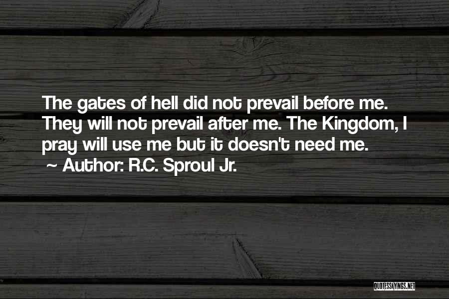 R.C. Sproul Jr. Quotes: The Gates Of Hell Did Not Prevail Before Me. They Will Not Prevail After Me. The Kingdom, I Pray Will