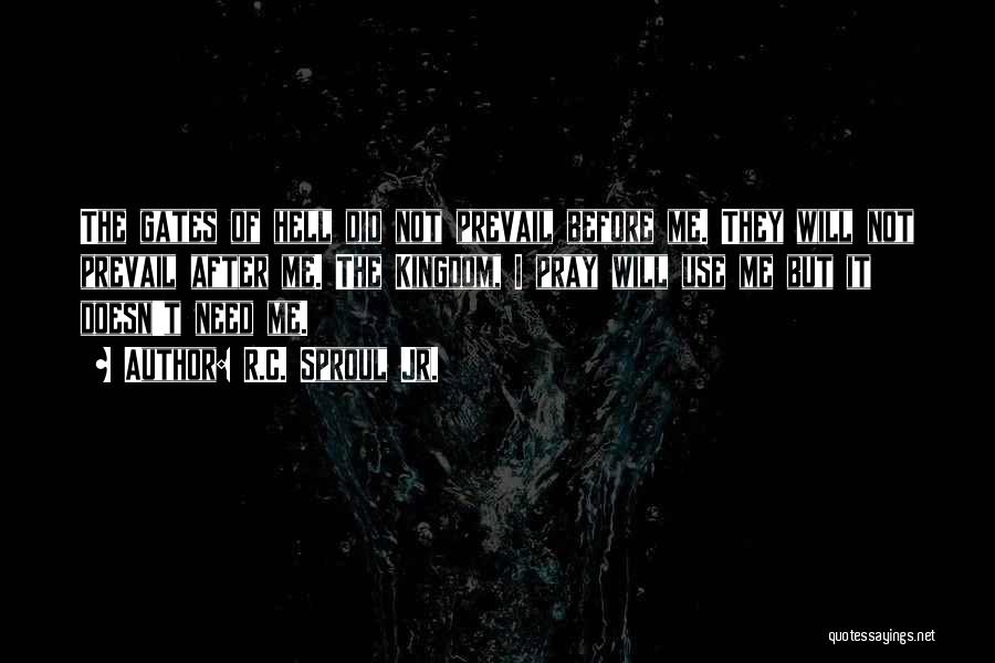 R.C. Sproul Jr. Quotes: The Gates Of Hell Did Not Prevail Before Me. They Will Not Prevail After Me. The Kingdom, I Pray Will